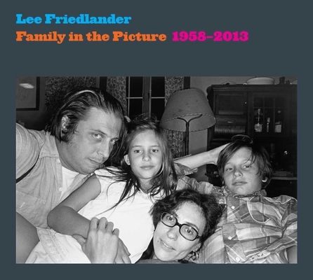 Family in the Picture, 1958–2013 By Lee Friedlander Cover Image