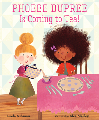 Phoebe Dupree Is Coming to Tea! By Linda Ashman, Alea Marley (Illustrator) Cover Image