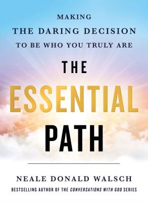 The Essential Path: Making the Daring Decision to Be Who You Truly Are By Neale Donald Walsch Cover Image