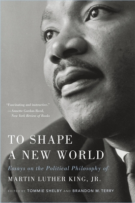 To Shape a New World: Essays on the Political Philosophy of Martin Luther King, Jr. Cover Image