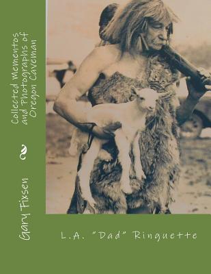 Collected Mementos and Photographs of Oregon Cavemen: Flamewatcher L.A. Ringuette 1866-1941 By Joan Anna Momsen (Editor), Gary Fixsen Cover Image