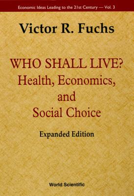 Who Shall Live? Health, Economics, and Social Choice (Expanded Edition) (Economic Ideas Leading to the 21st Century #3) Cover Image