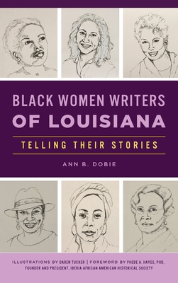 Black Women Writers of Louisiana: Telling Their Stories By Ann B. Dobie, Daren Tucker (Illustrator), Phebe A. Hayes (Foreword by) Cover Image
