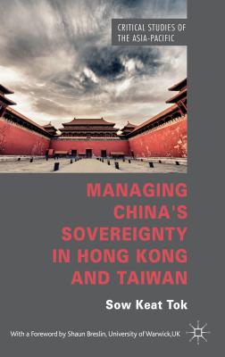 Managing China's Sovereignty in Hong Kong and Taiwan (Critical Studies of the Asia-Pacific) By S. Tok Cover Image