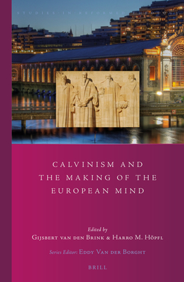 Calvinism and the Making of the European Mind (Studies in Reformed Theology #27) By Gijsbert Van Den Brink (Volume Editor), Harro Höpfl (Volume Editor) Cover Image