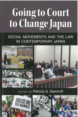 Going to Court to Change Japan: Social Movements and the Law in Contemporary Japan (Michigan Monograph Series in Japanese Studies #77)