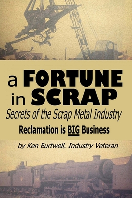 A Fortune In Scrap - Secrets of the Scrap Metal Industry By Ken Burtwell Cover Image