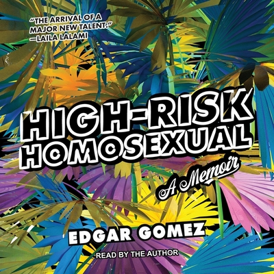 High-Risk Homosexual: A Memoir By Edgar Gomez, Edgar Gomez (Read by) Cover Image
