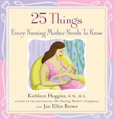 25 Things Every Nursing Mother Needs to Know By Kathleen Huggins Cover Image