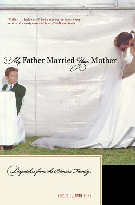 My Father Married Your Mother: Dispatches from the Blended Family By Anne Burt (Editor) Cover Image