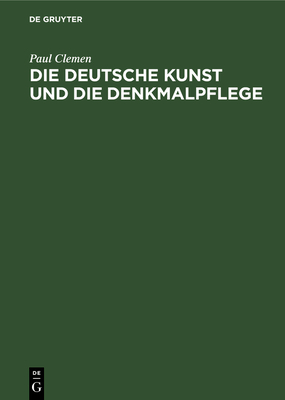Die Deutsche Kunst Und Die Denkmalpflege: Ein Bekenntnis By Paul Clemen Cover Image