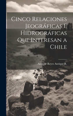 Cinco Relaciones Jeográficas E Hidrográficas Que Interesan a Chile Cover Image