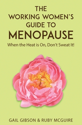 The Working Women's Guide to Menopause: When the Heat is On. Don't Sweat It! Cover Image