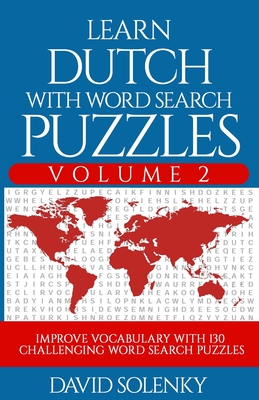 Learn Dutch with Word Search Puzzles Volume 2: Learn Dutch Language Vocabulary with 130 Challenging Bilingual Word Find Puzzles for All Ages Cover Image