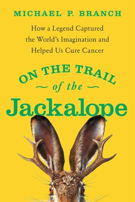 On the Trail of the Jackalope: How a Legend Captured the World's Imagination and Helped Us Cure Cancer By Michael P. Branch Cover Image