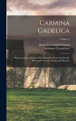 Carmina Gadelica: Hymns and Incantations With Illustrative Notes On Words, Rites, and Customs, Dying and Obsolete; Volume 2 By Alexander Carmichael, James Carmichael Watson Cover Image