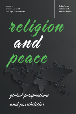 Religion and Peace: Global Perspectives and Possibilities (Baker Series in Peace and Conflict Stud) By Nukhet A. Sandal (Editor), Ingo Trauschweizer (Editor) Cover Image