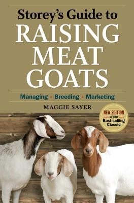 Storey's Guide to Raising Meat Goats, 2nd Edition: Managing, Breeding, Marketing (Storey’s Guide to Raising) By Maggie Sayer Cover Image