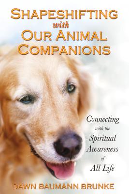 Shapeshifting with Our Animal Companions: Connecting with the Spiritual Awareness of All Life Cover Image