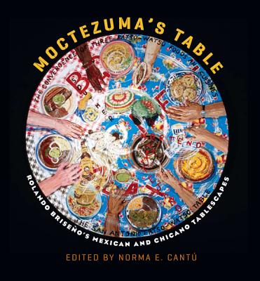 Moctezuma's Table: Rolando Briseño's Mexican and Chicano Tablescapes (Rio Grande/Río Bravo:  Borderlands Culture and Traditions #17)