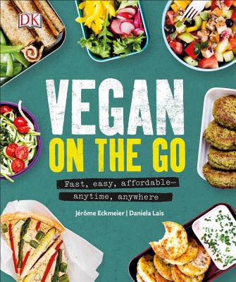 Vegan on the Go: Fast, easy, affordable—anytime, anywhere By Jerome Eckmeier, Daniela Lais Cover Image