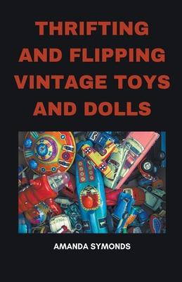 Thrifting and Flipping Vintage Toys and Dolls Cover Image