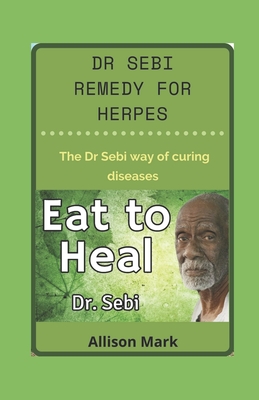 Dr Sebi Remedy for Herpes: The dr sebi way of curing disease By Allison Mark Cover Image