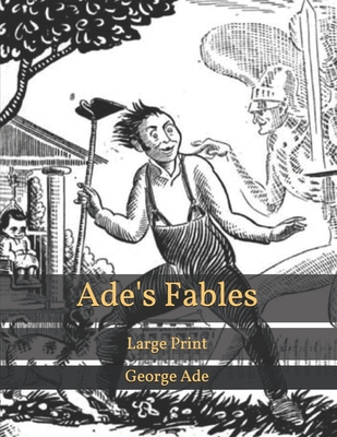 Ade's Fables: Large Print By George Ade Cover Image