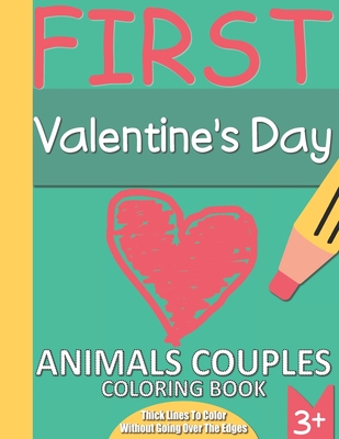 First Valentine's Day. Animals Couples Coloring Book: Thick Lines To Color Without Going Over The Edges. 3+ Ages Cover Image