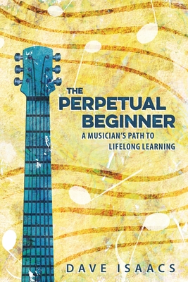 The Perpetual Beginner: a musician's path to lifelong learning Cover Image