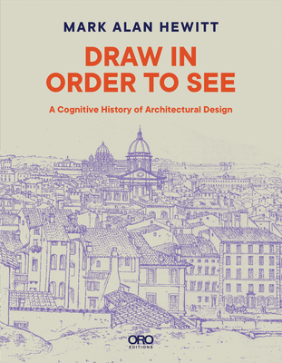 Draw in Order to See: A Cognitive History of Architectural Design Cover Image