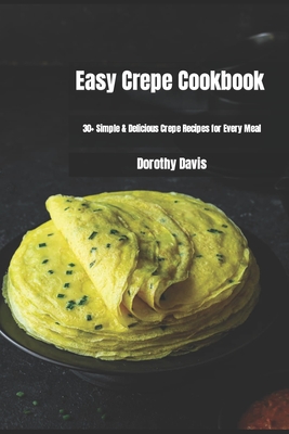 Easy Crepe Cookbook: 30+ Simple & Delicious Crepe Recipes for Every Meal Cover Image
