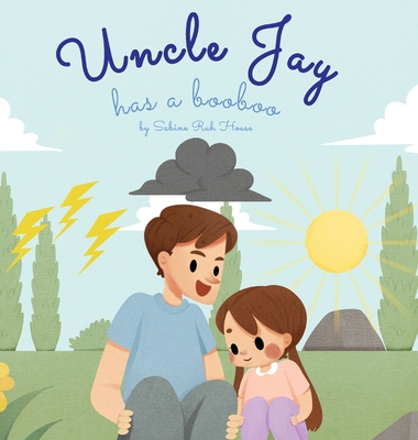 Uncle Jay Has a Booboo: A Heartwarming Tale of Love, Kindness, Empathy, and Resilience - Rhyming Stories and Picture Books for Kids Cover Image