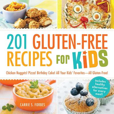 201 Gluten-Free Recipes for Kids: Chicken Nuggets! Pizza! Birthday Cake! All Your Kids' Favorites - All Gluten-Free! Cover Image