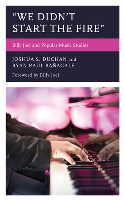 We Didn't Start the Fire: Billy Joel and Popular Music Studies (For the Record: Lexington Studies in Rock and Popular Music) Cover Image