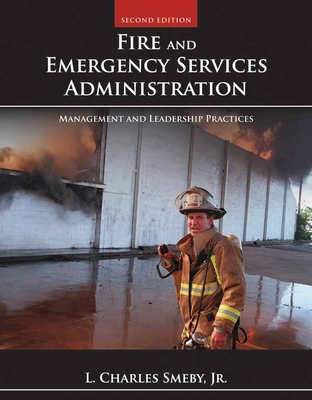 Fire and Emergency Services Administration: Management and Leadership Practices: Management and Leadership Practices By L. Charles Smeby Jr Cover Image
