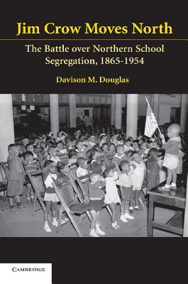 Jim Crow Moves North: The Battle Over Northern School Segregation, 1865-1954 (Cambridge Historical Studies in American Law and Society)