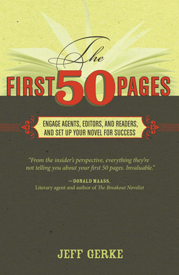 The First 50 Pages: Engage Agents, Editors and Readers, and Set Your Novel Up For Success By Jeff Gerke Cover Image