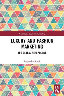 Luxury and Fashion Marketing: The Global Perspective (Routledge Studies in Marketing) By Satyendra Singh Cover Image