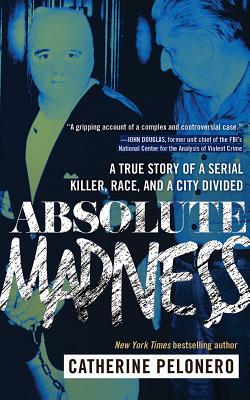 Absolute Madness: A True Story of a Serial Killer, Race, and a City Divided By Catherine Pelonero, Laural Merlington (Read by) Cover Image