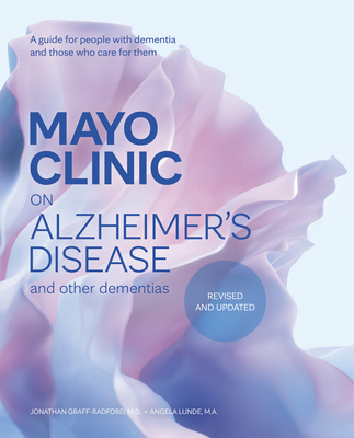 Mayo Clinic on Alzheimer's Disease and Other Dementias, Revised and Updated: A Guide for People with Dementia and Those Who Care for Them By Jonathan Graff-Radford, Angela Lunde Cover Image