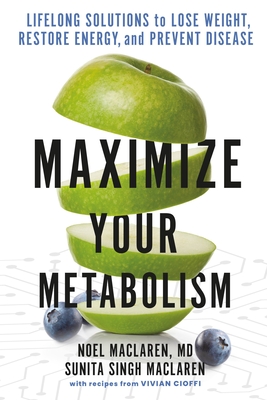 Maximize Your Metabolism: Lifelong Solutions to Lose Weight, Restore Energy, and Prevent Disease By Noel Maclaren, MD, Sunita Singh Maclaren Cover Image