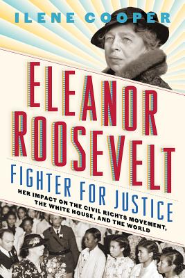 Eleanor Roosevelt, Fighter for Justice: Her Impact on the Civil Rights Movement, the White House, and the World By Ilene Cooper Cover Image