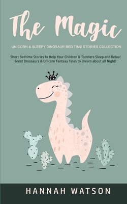The Magic Unicorn & Sleepy Dinosaur - Bed Time Stories Collection: Short Bedtime Stories to Help Your Children & Toddlers Sleep and Relax! Great Dinos By Hannah Watson Cover Image