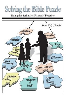 Solving the Bible Puzzle: Fitting the Scriptures Properly Together By Donald R. Shrader Cover Image