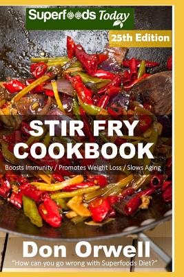 Stir Fry Cookbook: Over 260 Quick & Easy Gluten Free Low Cholesterol Whole Foods Recipes full of Antioxidants & Phytochemicals Cover Image