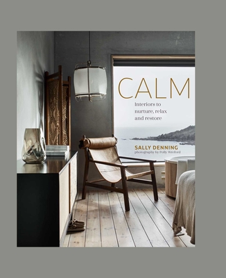 Calm: Interiors to nurture, relax and restore By Sally Denning Cover Image