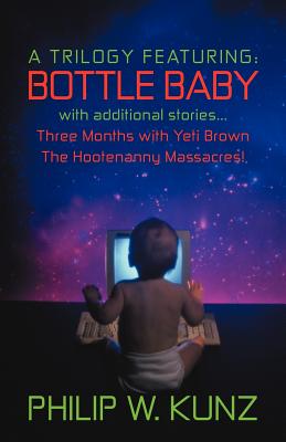 A Trilogy Featuring: Bottle Baby with Additional Stories...Three Months with Yeti Brown...the Hootenanny Massacres! Cover Image