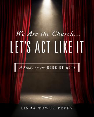 We Are the Church... Let's Act Like It: A Study on the Book of Acts By Linda Tower Pevey Cover Image