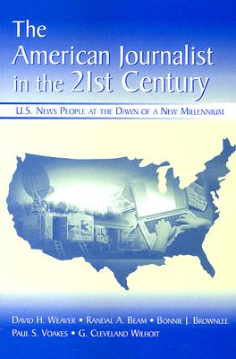 The American Journalist in the 21st Century: U.S. News People at the Dawn of a New Millennium (Routledge Communication)